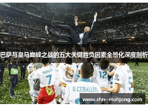 巴萨与皇马巅峰之战的五大关键胜负因素全景化深度剖析